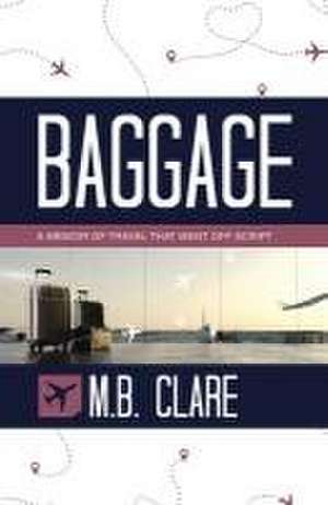 Baggage: A Memoir of Travel That Went off Script de M. B. Clare