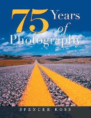 75 Years of Photography de Spencer Ross