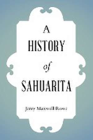 A History of Sahuarita de Jerry Maxwell Rowe