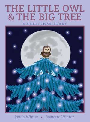 The Little Owl & the Big Tree: A Christmas Story de Jonah Winter