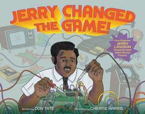 Jerry Changed the Game!: How Engineer Jerry Lawson Revolutionized Video Games Forever de Don Tate