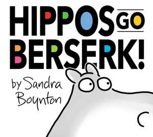 Hippos Go Berserk! de Sandra Boynton