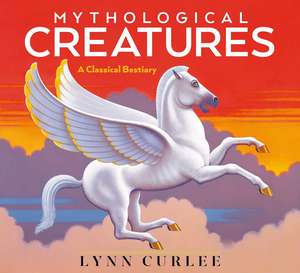 Mythological Creatures: A Classical Bestiary de Lynn Curlee