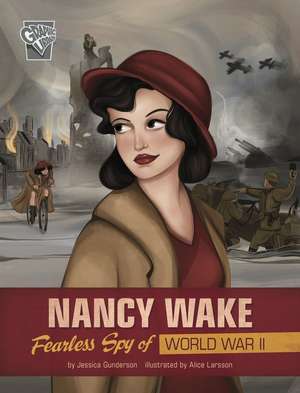 Nancy Wake: Fearless Spy of World War II de Jessica Gunderson