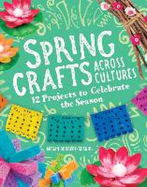 Spring Crafts Across Cultures: 12 Projects to Celebrate the Season de Megan Borgert-Spaniol