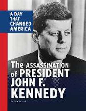 The Assassination of President John F. Kennedy: A Day That Changed America de Bruce Berglund