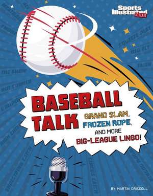 Baseball Talk: Grand Slam, Frozen Rope, and More Big-League Lingo de Martin Driscoll