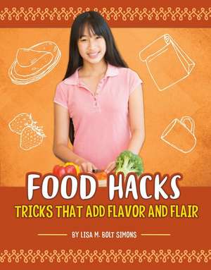 Food Hacks: Tricks That Add Flavor and Flair de Lisa M. Bolt Simons