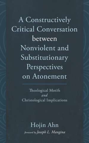 A Constructively Critical Conversation between Nonviolent and Substitutionary Perspectives on Atonement de Hojin Ahn