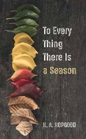 To Every Thing There Is a Season de H. A. Hopgood