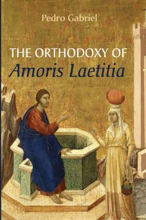 The Orthodoxy of Amoris Laetitia de Pedro Gabriel