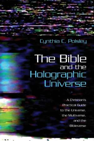 The Bible and the Holographic Universe de Cynthia C. Polsley