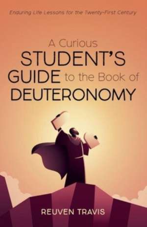 A Curious Student's Guide to the Book of Deuteronomy de Reuven Travis