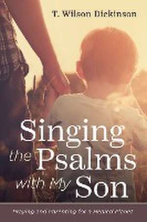 Singing the Psalms with My Son de T. Wilson Dickinson