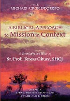 A Biblical Approach to Mission in Context de Michael Ufok Udoekpo