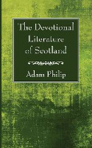 The Devotional Literature of Scotland de Adam Philip