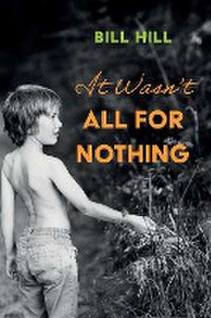 It Wasn't All for Nothing de Bill Hill