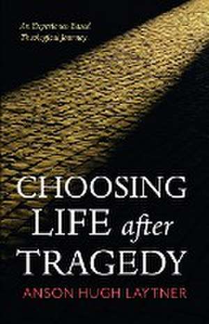 Choosing Life After Tragedy de Anson Hugh Laytner