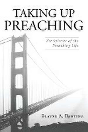 Taking Up Preaching de Blayne A. Banting