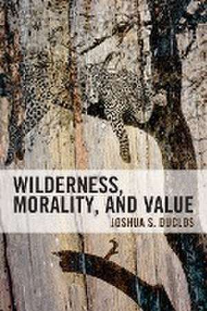 Duclos, J: Wilderness, Morality, and Value de Joshua Duclos