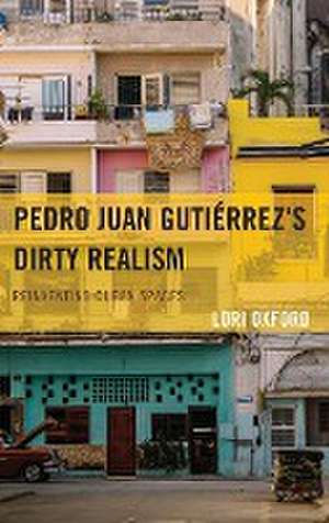 Oxford, L: Pedro Juan Gutiérrez's Dirty Realism de Lori Oxford