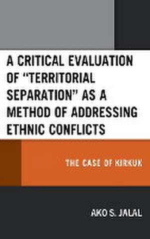 A Critical Evaluation of "Territorial Separation" as a Method of Addressing Ethnic Conflicts de Ako S. Jalal