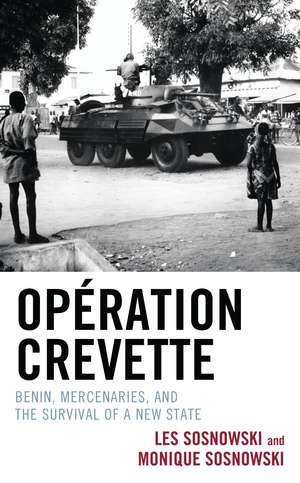 Opération Crevette: Benin, Mercenaries, and the Survival of a New State de Les Sosnowski