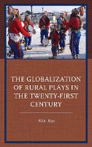 The Globalization of Rural Plays in the Twenty-First Century de Alin Rus