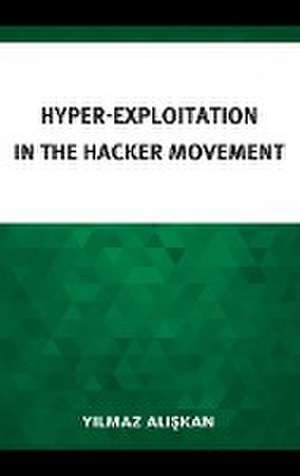 Hyper-Exploitation in the Hacker Movement de Yilmaz Aliskan