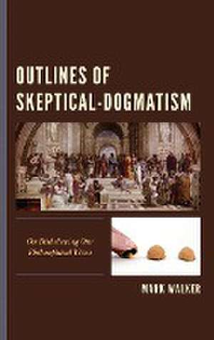 Walker, M: Outlines of Skeptical-Dogmatism de Mark Walker