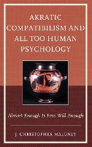 Akratic Compatibilism and All Too Human Psychology de J. Christopher Maloney