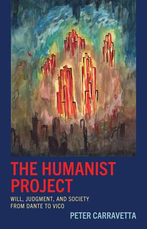 The Humanist Project: Will, Judgment, and Society from Dante to Vico de Peter Carravetta
