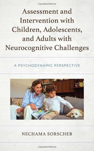 Assessment and Intervention with Children, Adolescents, and Adults with Neurocognitive Challenges de Nechama Sorscher