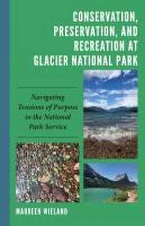 Conservation, Preservation, and Recreation at Glacier National Park de Maureen Wieland