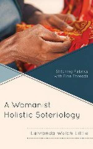 A Womanist Holistic Soteriology de Lahronda Welch Little