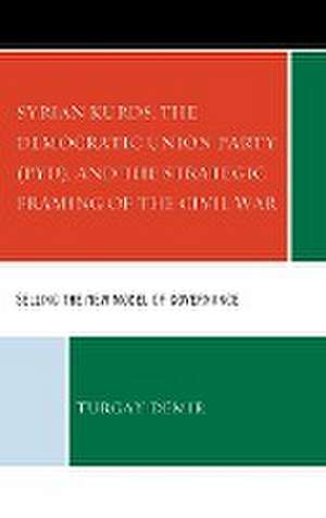 Syrian Kurds, the Democratic Union Party (PYD), and the Strategic Framing of the Civil War de Turgay Demir