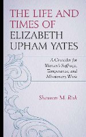 Risk, S: Life and Times of Elizabeth Upham Yates de Shannon M. Risk