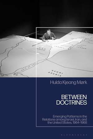 Between Doctrines: Emerging Patterns in the Relations among Israel, Iran, and the United States, 1964–1968 de Hulda Kjeang Mørk