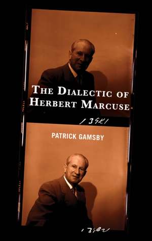 The Dialectic of Herbert Marcuse de Patrick Gamsby