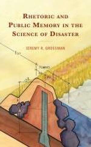 Rhetoric and Public Memory in the Science of Disaster de Jeremy R. Grossman