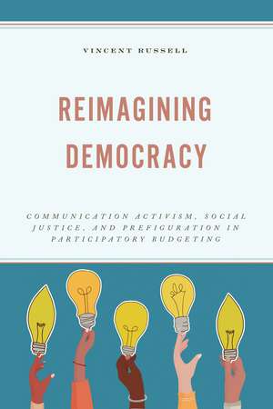 Reimagining Democracy: Communication Activism, Social Justice, and Prefiguration in Participatory Budgeting de Vincent Russell