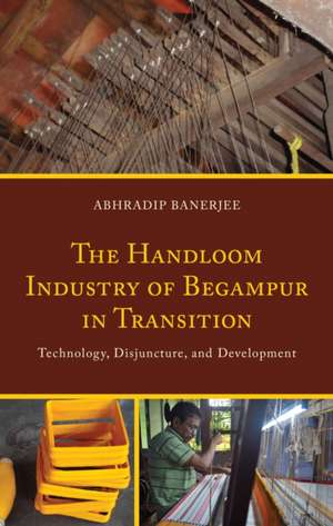 The Handloom Industry of Begampur in Transition de Abhradip Banerjee