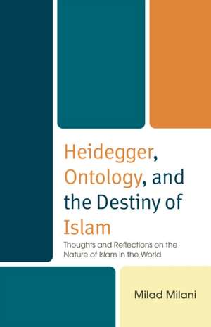 Heidegger, Ontology, and the Destiny of Islam de Milad Milani