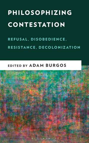 Philosophizing Contestation: Refusal, Disobedience, Resistance, Decolonization de Adam Burgos