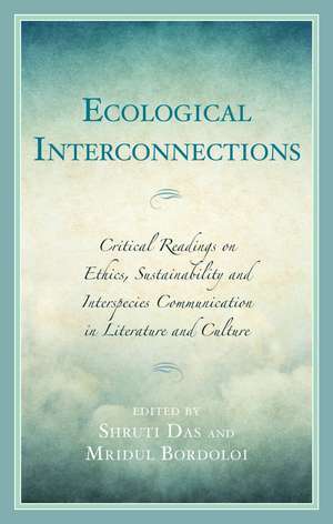 Ecological Interconnections: Critical Readings on Ethics, Sustainability, and Interspecies Communication in Literature and Culture de Mridul Bordoloi