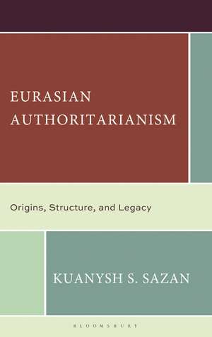 Eurasian Authoritarianism: Origins, Structure, and Legacy de Kuanysh S. Sazan