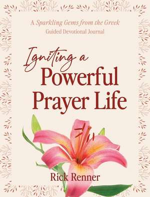 Igniting a Powerful Prayer Life: A Sparkling Gems From the Greek Guided Devotional Journal de Rick Renner