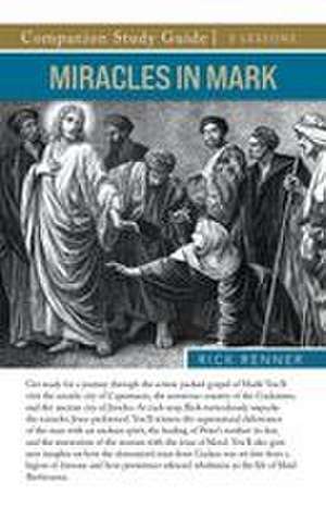Miracles in Mark Study Guide de Rick Renner
