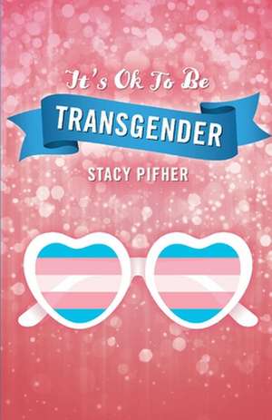 It's Ok To Be Transgender de Stacy Pifher