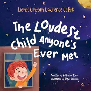 Lionel Lincoln Lawrence Lepet: The Loudest Child Anyone's Ever Met de Katharine Tonti